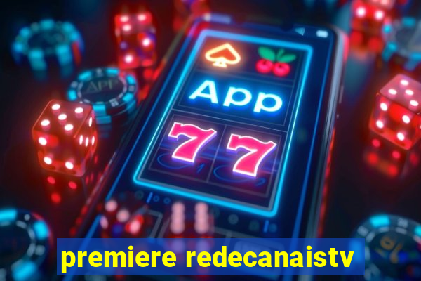 premiere redecanaistv